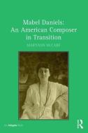 Mabel Daniels: An American Composer in Transition di Maryann McCabe edito da Taylor & Francis Ltd