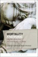 Mortality and Music: Popular Music and the Awareness of Death di Christopher Partridge edito da BLOOMSBURY ACADEMIC