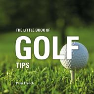 The Little Book of Golf Tips di Peter French edito da Absolute Press