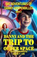 Danny and the Trip to Outer Space: This Book Is Written and Illustrated by 8 Year Old Author, David T. Lee. It Contains 16 Chapters, 6,500 Words and 6 di David T. Lee edito da Createspace