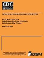Niosh Health Hazard Evaluation Report Heta 2002-0393-2928 Lake Havasu Municpal Employees Lake Havasu City, Arizona di Centers for Disease Control and Preventi edito da Createspace