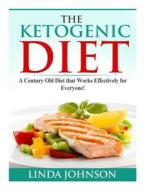 The Ketogenic Diet: A Century Old Diet That Works Effectively for Patients and Non-Patients Alike! di Linda Johnson edito da Createspace Independent Publishing Platform