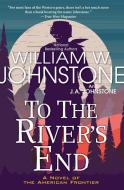To the River's End di William W. Johnstone, J. A. Johnstone edito da KENSINGTON PUB CORP