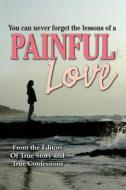 Painful Love di Editors of True Story and True Confessio edito da Createspace