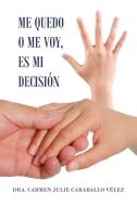 Me Quedo O Me Voy, Es Mi Decisión di Carmen Julie Caraballo Vélez edito da PALIBRIO