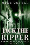 Jack the Ripper - Newspapers from Hull Volume 1 di Mike Covell edito da Createspace