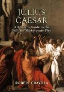 Julius Caesar: A Reader's Guide to the William Shakespeare Play di Robert Crayola edito da Createspace
