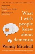 What I Wish People Knew About Dementia di Wendy Mitchell edito da Bloomsbury Publishing PLC