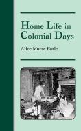 Home Life in Colonial Days di Alice Earle edito da PELICAN PUB CO