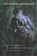 Walt Whitman and the Earth di M. Jimmie Killingsworth edito da University of Iowa Press