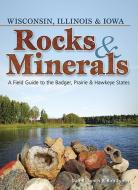 Rocks & Minerals of Wisconsin, Illinois & Iowa: A Field Guide to the Badger, Prairie & Hawkeye States di Dan R. Lynch, Bob Lynch edito da ADVENTURE PUBN