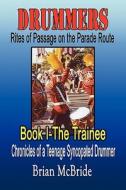 Rites Of Passage On The Parade Route: Book I--the Trainee Chronicles Of A Teenage Syncopated Drummer di Brian Mcbride edito da Publishamerica