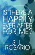 Is There A Happily Ever After For Me? di S L Rosario edito da America Star Books