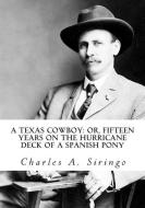 A Texas Cowboy: Or, Fifteen Years on the Hurricane Deck of a Spanish Pony di Charles A. Siringo edito da SIMON & BROWN