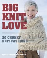 Big Knit Love: 20 Chunky Knit Fashions di Linda Zemba Burhance edito da Taunton Press Inc