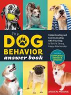The Dog Behavior Answer Book, 2nd Edition: Understanding and Communicating with Your Dog and Building a Strong and Happy Relationship di Arden Moore edito da STOREY PUB