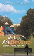 My Life Is An Injustice di R. H. Knowles edito da Covenant Books