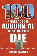 100 Things to Do in Auburn, Alabama, Before You Die di Connie Pearson edito da REEDY PR LLC