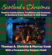 Scotland's Christmas: Festive Celebrations, Traditions and Customs in Scotland from Samhain to Still Game di Thomas A. Christie, Murray Cook edito da EQUUS PR