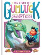 The Story of Gumluck and the Dragon's Eggs di Adam Rex edito da CHRONICLE BOOKS