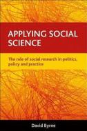 Applying Social Science: The Role of Social Research in Politics, Policy and Practice di David Byrne edito da POLICY PR