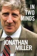 In Two Minds: A Biography of Jonathan Miller di Kate Bassett edito da OBERON BOOKS