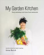 My Garden Kitchen: Easy Weekdays and Slow Food Weekends di Unna Burch edito da NEW HOLLAND