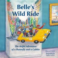Belle's Wild Ride: The Artful Adventure of a Butterfly and a Cabbie di Mary Lee Corlett edito da GILES