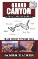 Grand Canyon National Park: The Complete Guide di James Kaiser edito da DESTINATION PR