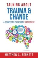 Talking About Trauma & Change di Bennett Matthew S Bennett edito da Independently Published