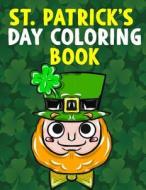 St. Patrick's Day Coloring Book: A Super Cute St. Patrick's Day Activity Book for Kids and Adults with Leprechauns, Pots of Gold, Rainbows, Four Leaf di Annie Clemens, Christian Phillips edito da Createspace Independent Publishing Platform