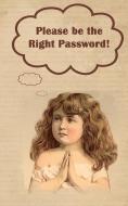 Please Be the Right Password: 5 X 8 122 Pages, 312 Sections for Internet Passwords, Addresses and Usernames, Humorous Cover A-Z Index di Kay D. Johnson edito da LIGHTNING SOURCE INC