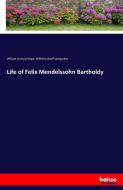 Life of Felix Mendelssohn Bartholdy di William Leonard Gage, Wilhelm Adolf Lampadius edito da hansebooks