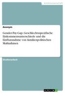 Gender-Pay-Gap. Geschlechtsspezifische Einkommensunterschiede und die Einflussnahme von familienpolitischen Maßnahmen di Anonym edito da GRIN Verlag