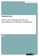 Tiere in der soziologischen Theorie. Menschlicher und tierischer Standpunkt di Valentina Chesi edito da GRIN Verlag