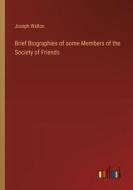 Brief Biographies of some Members of the Society of Friends di Joseph Walton edito da Outlook Verlag