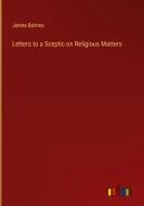Letters to a Sceptic on Religious Matters di James Balmes edito da Outlook Verlag