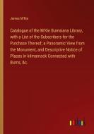Catalogue of the M'Kie Burnsiana Library, with a List of the Subscribers for the Purchase Thereof; a Panoramic View from the Monument, and Descriptive di James M'Kie edito da Outlook Verlag