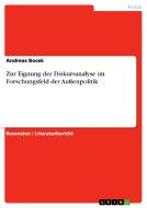 Zur Eignung Der Diskursanalyse Im Forschungsfeld Der Au Enpolitik di Andreas Bocek edito da Grin Publishing