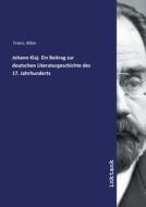 Johann Klaj. Ein Beitrag zur deutschen Literaturgeschichte des 17. Jahrhunderts di Albin Franz edito da Inktank publishing
