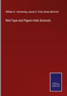 Red-Tape and Pigeon-Hole Generals di William H. Armstrong, Jacob G. Frick, Henry Morford edito da Salzwasser-Verlag