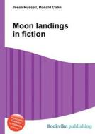 Moon Landings In Fiction di Jesse Russell, Ronald Cohn edito da Book On Demand Ltd.