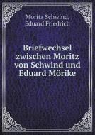Briefwechsel Zwischen Moritz Von Schwind Und Eduard Morike di Moritz Schwind, Eduard Friedrich edito da Book On Demand Ltd.