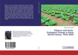 Tobacco and Socio-Ecological Change in Kuria District Kenya, 1945-2009 di Babere Kerata Chacha edito da LAP Lambert Academic Publishing