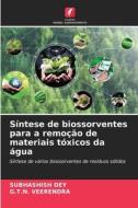 Síntese de biossorventes para a remoção de materiais tóxicos da água di Subhashish Dey, G. T. N. Veerendra edito da Edições Nosso Conhecimento