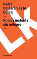 No Hay Instante Sin Milagro di Pedro Calderon De La Barca edito da LINKGUA EDICIONES