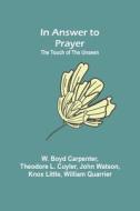 In Answer to Prayer; The Touch of the Unseen di W. Boyd Carpenter, Theodore L. Cuyler edito da Alpha Editions