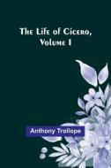 The Life of Cicero, Volume I di Anthony Trollope edito da Alpha Editions