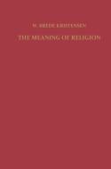 The Meaning of Religion di F. Kristensen edito da Springer Netherlands