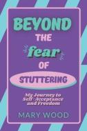 Beyond The Fear Of Stuttering di Mary Wood edito da Independently Published